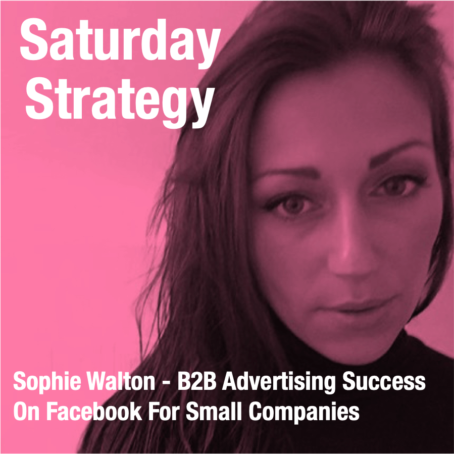 PODCAST- Sophie Walton - B2B Advertising Success On Facebook For Small Companies