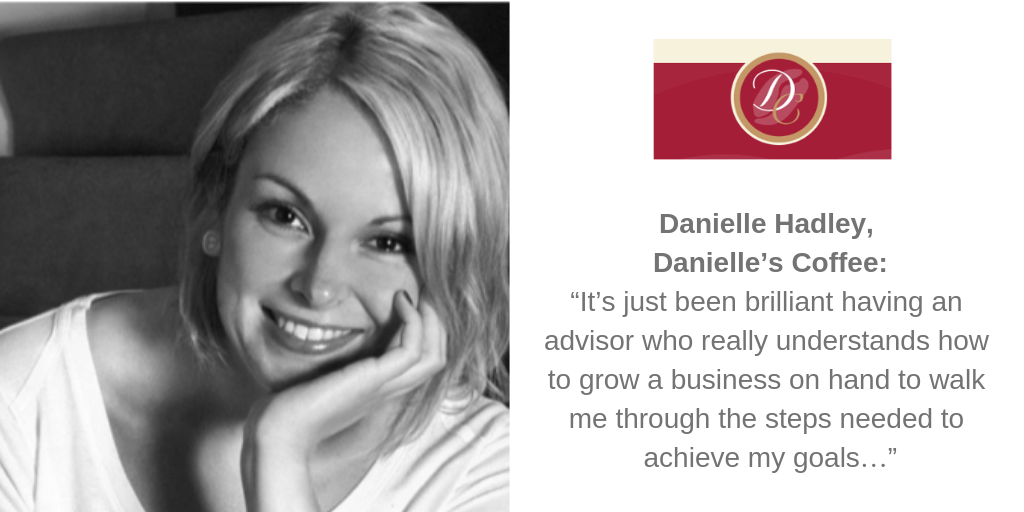 Danielle Hadley, Danielle’s Coffee: “It’s just been brilliant having an advisor who really understands how to grow a business on hand to walk me through the steps needed to achieve my goals…”