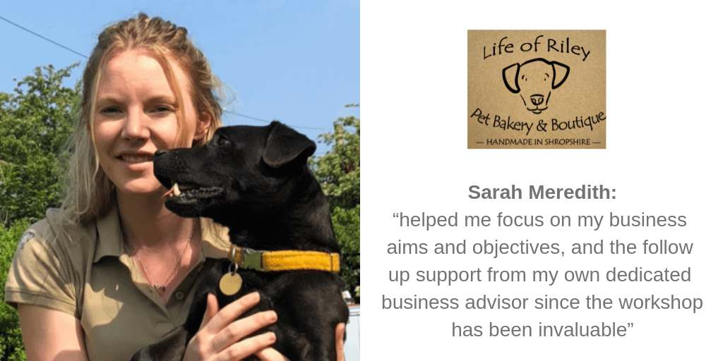 Sarah Meredith: “helped me focus on my business aims and objectives, and the follow up support from my own dedicated business advisor since the workshop has been invaluable”